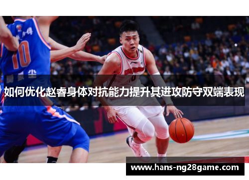 如何优化赵睿身体对抗能力提升其进攻防守双端表现