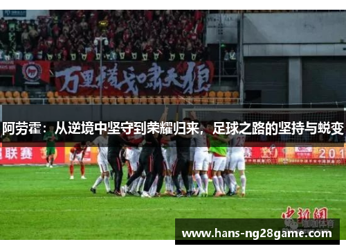 阿劳霍：从逆境中坚守到荣耀归来，足球之路的坚持与蜕变