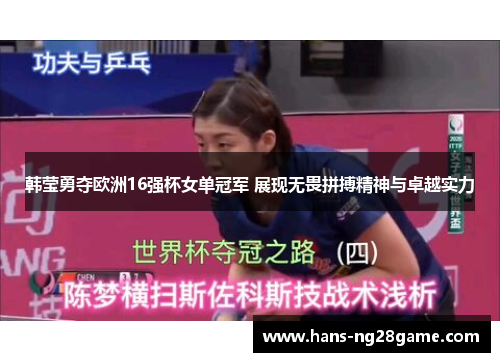 韩莹勇夺欧洲16强杯女单冠军 展现无畏拼搏精神与卓越实力 韩莹勇夺欧洲16强杯女单冠军 展现无畏拼搏精神与卓越实力