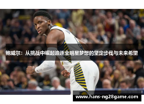 鲍威尔：从挑战中崛起追逐全明星梦想的坚定步伐与未来希望