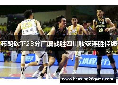 布朗砍下23分广厦战胜四川收获连胜佳绩