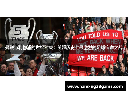 曼联与利物浦的世纪对决:英超历史上最激烈的足球宿命之战 曼联与利物浦的世纪对决:英超历史上最激烈的足球宿命之战