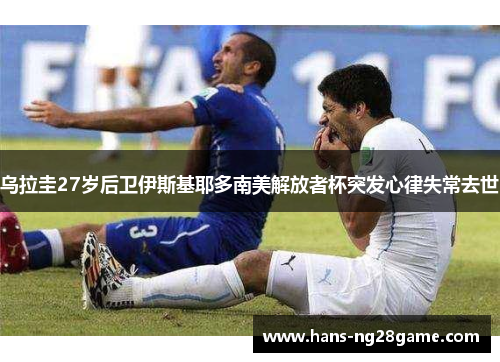 乌拉圭27岁后卫伊斯基耶多南美解放者杯突发心律失常去世