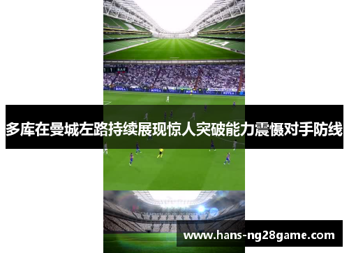 多库在曼城左路持续展现惊人突破能力震慑对手防线
