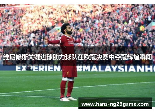 维尼修斯关键进球助力球队在欧冠决赛中夺冠辉煌瞬间
