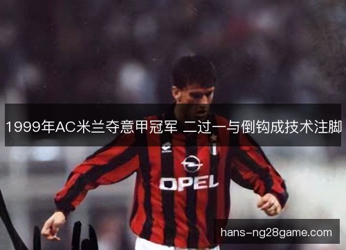 1999年AC米兰夺意甲冠军 二过一与倒钩成技术注脚
